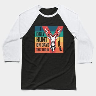 I only hunt on days that end in y Baseball T-Shirt